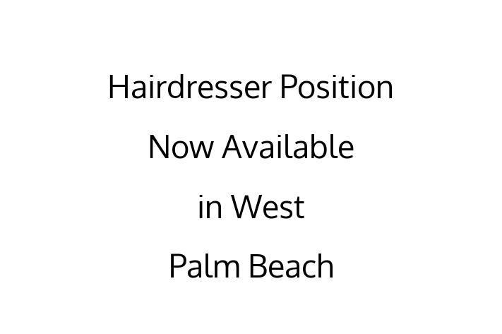 Hairdresser Position Now Available in West Palm Beach