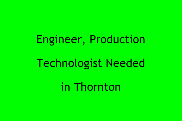 Engineer Production Technologist Needed in Thornton