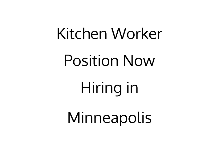 Kitchen Worker Position Now Hiring in Minneapolis