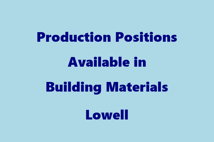 Production Positions Available in Building Materials Lowell