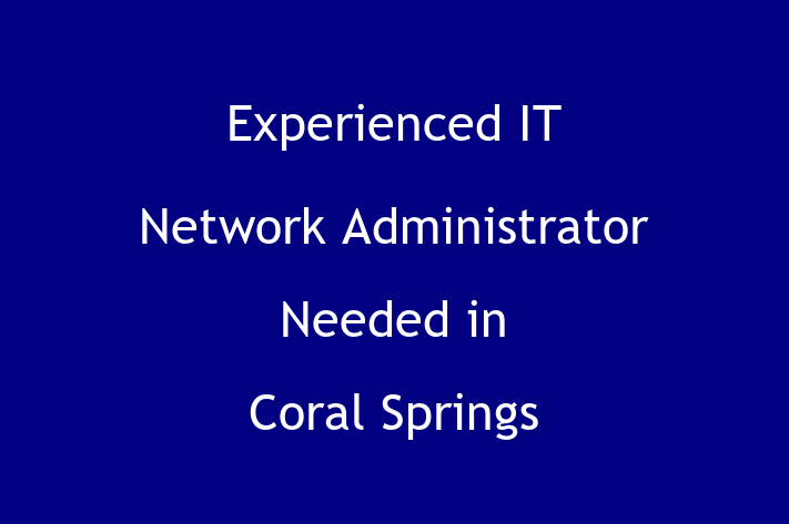 Experienced IT Network Administrator Needed in Coral Springs