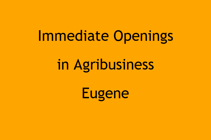 Immediate Openings in Agribusiness Eugene