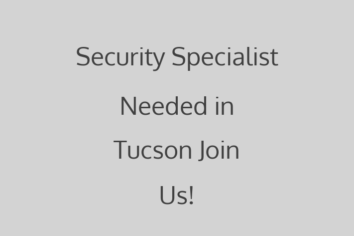 Security Specialist Needed in Tucson Join Us