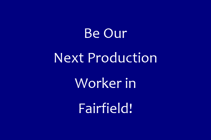 Be Our Next Production Worker in Fairfield