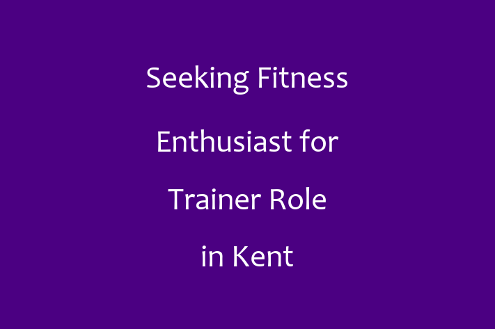 Seeking Fitness Enthusiast for Trainer Role in Kent