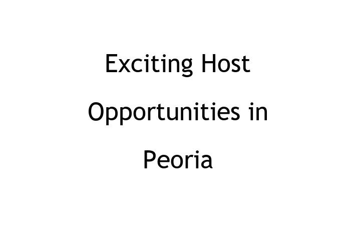 Exciting Host Opportunities in Peoria