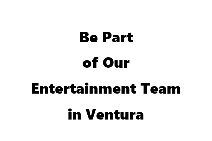 Be Part of Our Entertainment Team in Ventura