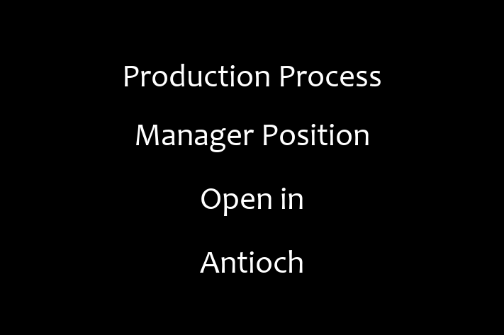 Production Process Manager Position Open in Antioch