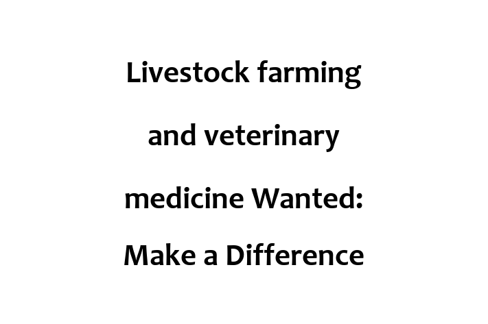 Livestock farming and veterinary medicine Wanted Make a Difference in Livestock Farming