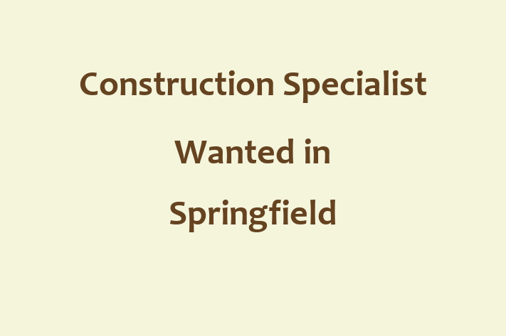 Construction Specialist Wanted in Springfield