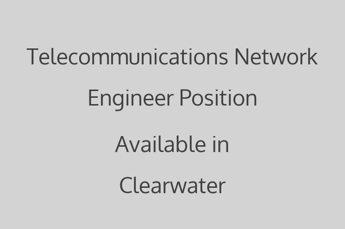 Telecommunications Network Engineer Position Available in Clearwater