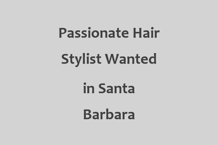 Passionate Hair Stylist Wanted in Santa Barbara