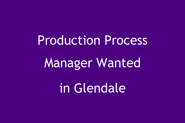 Production Process Manager Wanted in Glendale