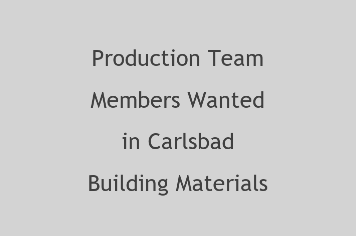 Production Team Members Wanted in Carlsbad Building Materials