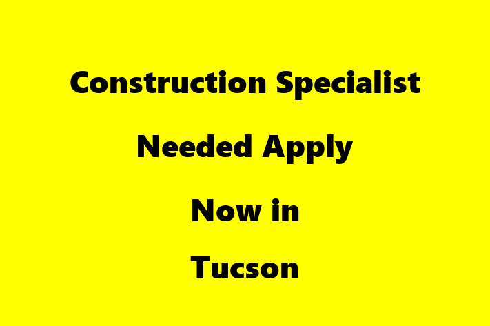 Construction Specialist Needed Apply Now in Tucson