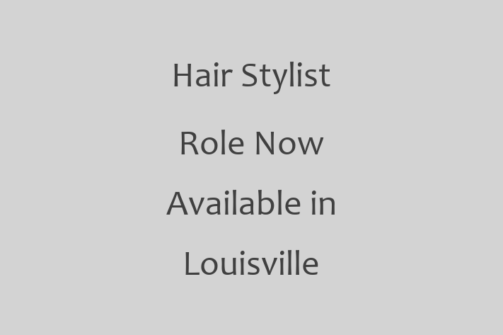 Hair Stylist Role Now Available in Louisville