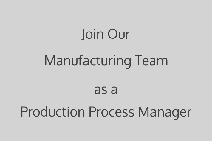 Join Our Manufacturing Team as a Production Process Manager in El Monte