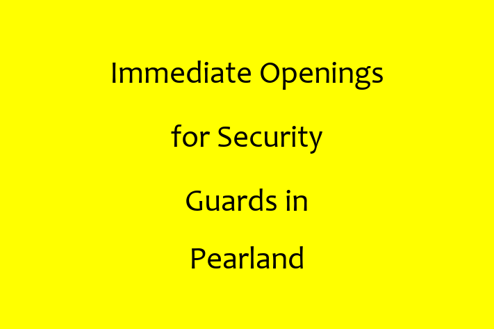 Immediate Openings for Security Guards in Pearland