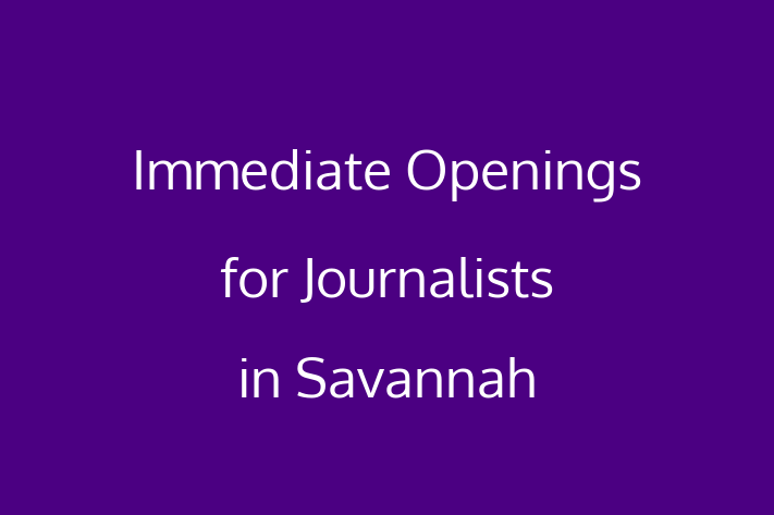 Immediate Openings for Journalists in Savannah