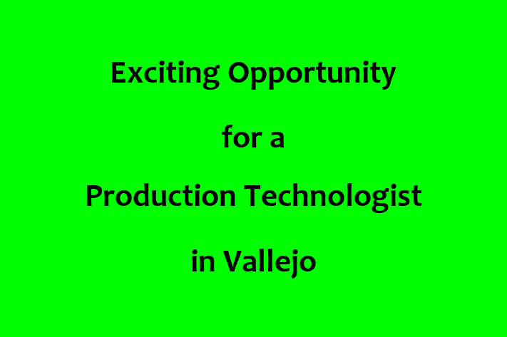 Exciting Opportunity for a Production Technologist in Vallejo