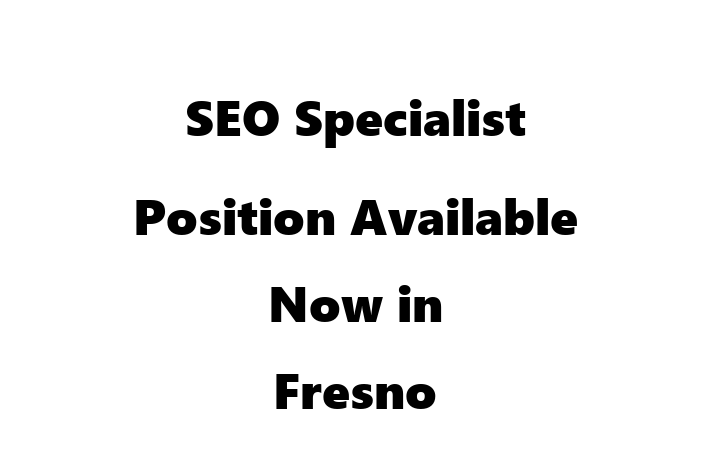 SEO Specialist Position Available Now in Fresno