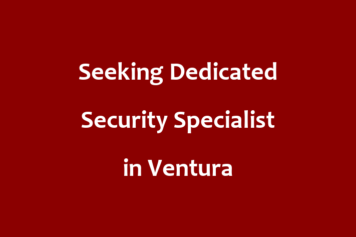 Seeking Dedicated Security Specialist in Ventura