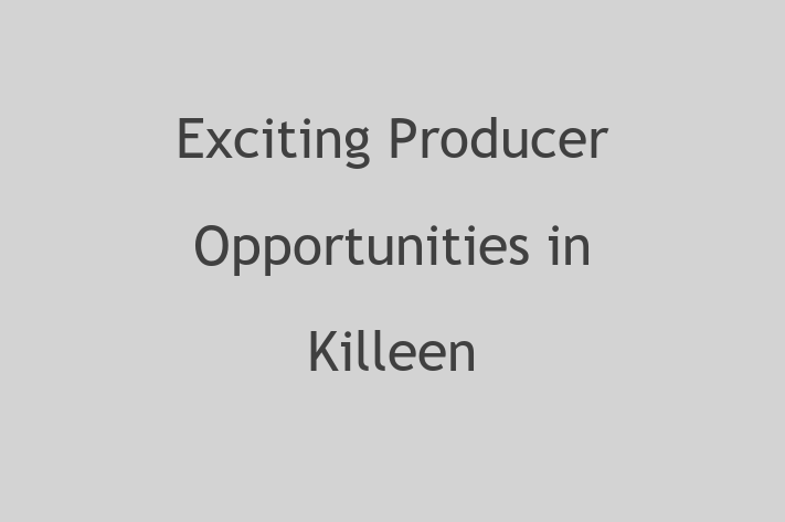 Exciting Producer Opportunities in Killeen