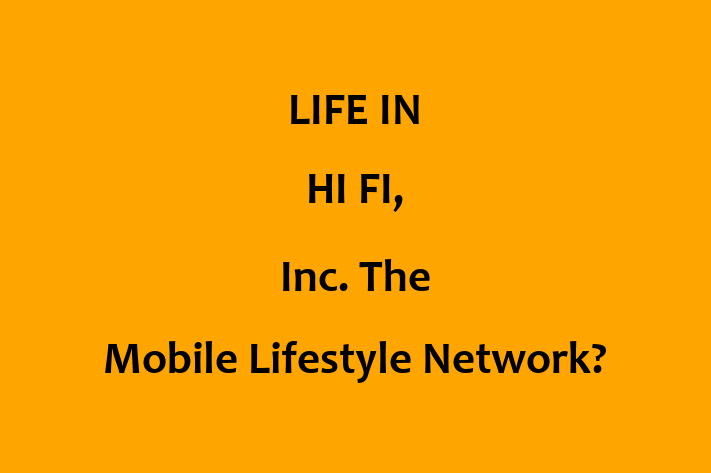 Tech Firm LIFE IN HI FI Inc.  The Mobile Lifestyle Network