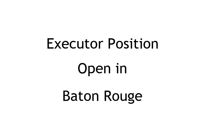 Executor Position Open in Baton Rouge