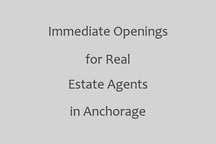 Immediate Openings for Real Estate Agents in Anchorage