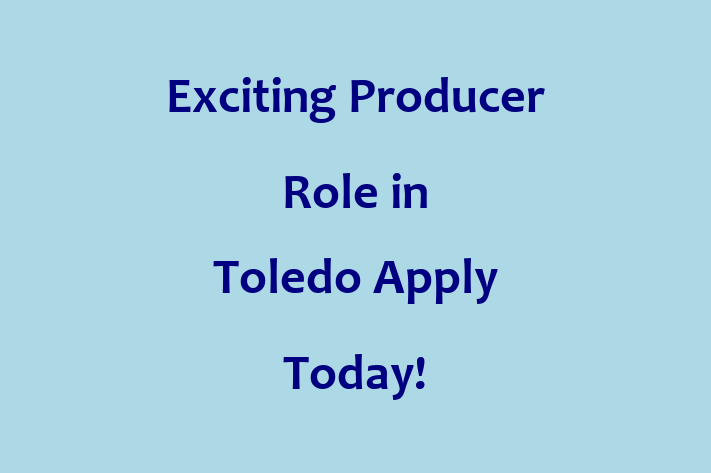 Exciting Producer Role in Toledo Apply Today