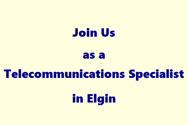 Join Us as a Telecommunications Specialist in Elgin