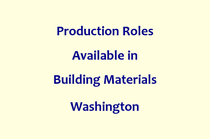 Production Roles Available in Building Materials Washington