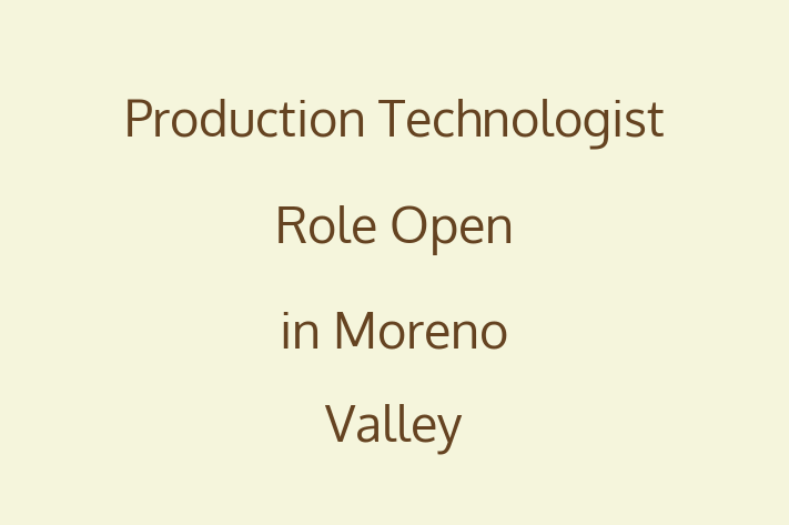 Production Technologist Role Open in Moreno Valley