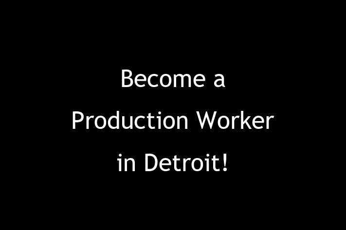 Become a Production Worker in Detroit