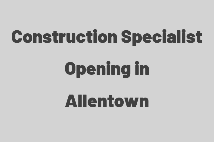 Construction Specialist Opening in Allentown