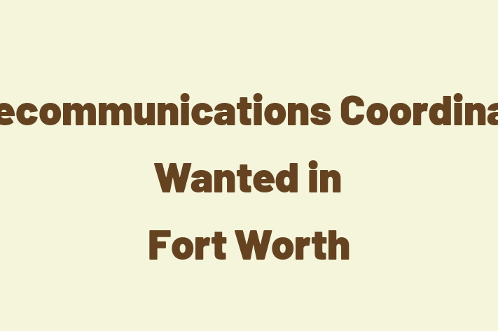 Telecommunications Coordinator Wanted in Fort Worth