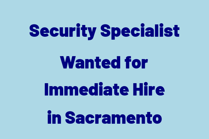 Security Specialist Wanted for Immediate Hire in Sacramento