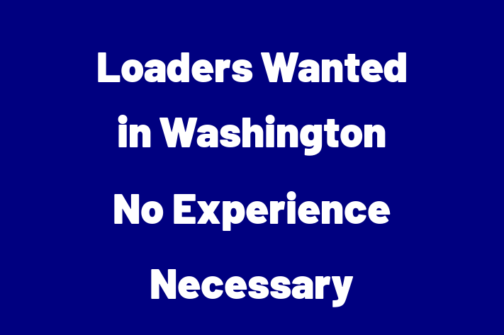 Loaders Wanted in Washington No Experience Necessary