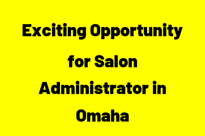 Exciting Opportunity for Salon Administrator in Omaha