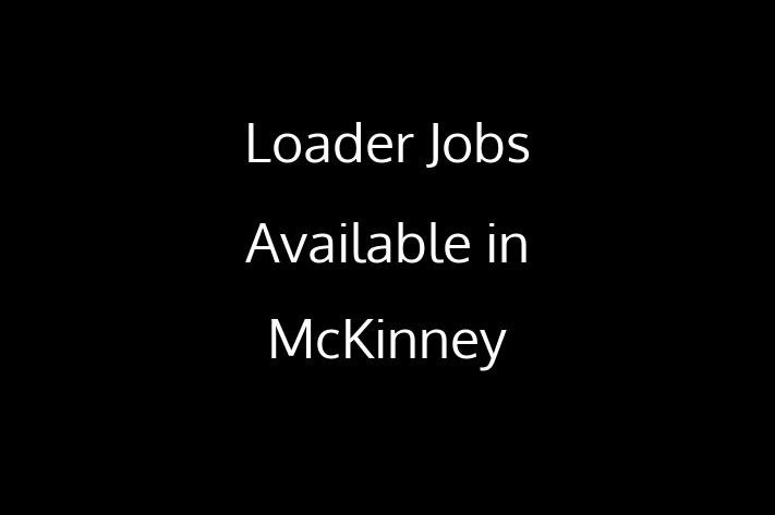 Loader Jobs Available in McKinney