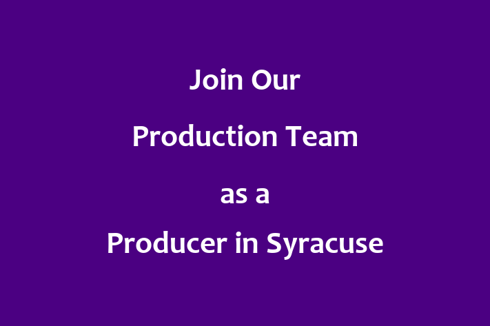 Join Our Production Team as a Producer in Syracuse