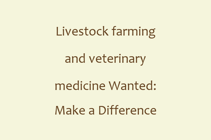 Livestock farming and veterinary medicine Wanted Make a Difference in Livestock Farming