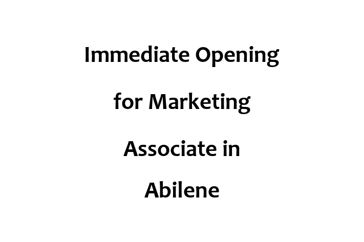 Immediate Opening for Marketing Associate in Abilene