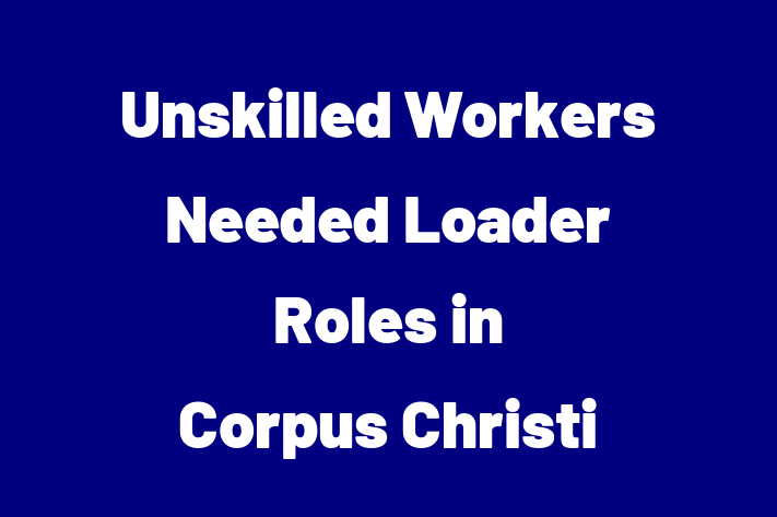 Unskilled Workers Needed Loader Roles in Corpus Christi