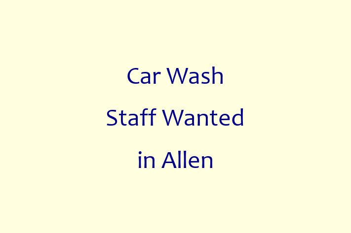 Car Wash Staff Wanted in Allen