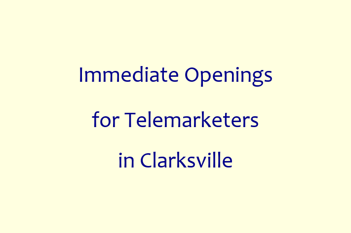 Immediate Openings for Telemarketers in Clarksville