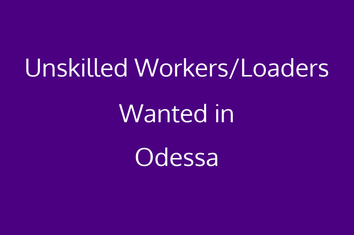 Unskilled WorkersLoaders Wanted in Odessa