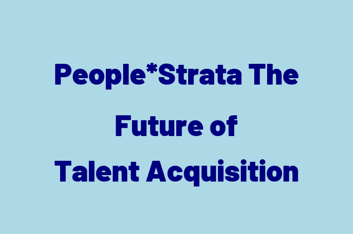 Workforce Management PeopleStrata  The Future of Talent Acquisition