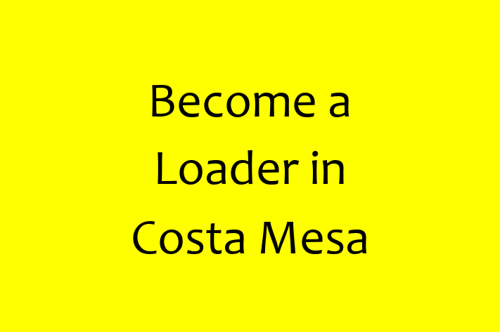 Become a Loader in Costa Mesa